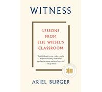 Witness: Lessons from Elie Wiesel's Classroom