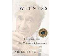 Witness: Lessons from Elie Wiesel's Classroom