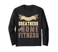 Witness the Greatness Achieved Through Home Fitness Long Sleeve T-Shirt