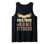 Witness the Greatness Achieved Through Home Fitness Tank Top
