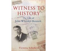 Witness to History - The Life of John Wheeler-Bennett