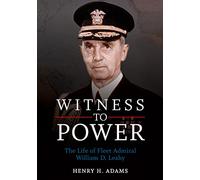 Witness to Power: The Life of Fleet Admiral William D. Leahy