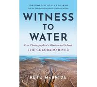 Witness to Water: One Photographer's Mission to Defend the Colorado River