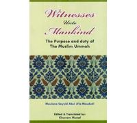 Witness Unto Mankind: The Purpose and Duty of the Muslim