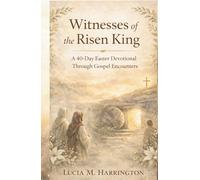 Witnesses of the Risen King: A 40-Day Easter Devotional Through Gospel Encounters