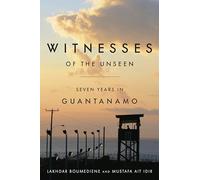 Witnesses of the Unseen: Seven Years in Guantanamo