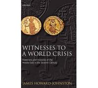 Witnesses to a World Crisis: Historians and Histories of the Middle East in the Seventh Century