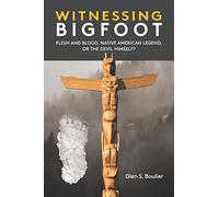 Witnessing Bigfoot: Flesh and Blood, Native American Legend, Or the Devil Himself?