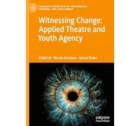 Witnessing Change: Applied Theatre and Youth Agency (Palgrave Studies In Play, Performance, Learning, and Development)