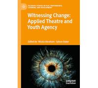 Witnessing Change: Applied Theatre and Youth Agency (Palgrave Studies In Play, Performance, Learning, and Development)