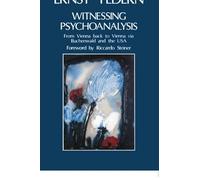Witnessing Psychoanalysis: From Vienna back to Vienna via Buchenwald and the USA