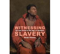 Witnessing Slavery - Art and Travel in the Age of Abolition (Paul Mellon Centre for Studies in British Art)
