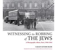 Witnessing the Robbing of the Jews: A Photographic Album, Paris, 1940-1944