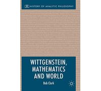 Wittgenstein, Mathematics and World (History of Analytic Philosophy)