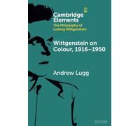Wittgenstein on Colour, 1916-1950 (Elements in the Philosophy of Ludwig Wittgenstein)