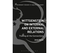 Wittgenstein on Internal and External Relations: Tracing all the Connections (Bloomsbury Research in Analytic Philosophy)