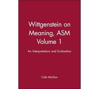 Wittgenstein on Meaning: An Interpretation and Evaluation (Aristotelian Society)