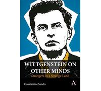 Wittgenstein on Other Minds: Strangers in a Strange Land: 1 (Anthem Studies in Wittgenstein, 1)
