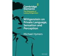 Wittgenstein on Private Language, Sensation and Perception (Elements in the Philosophy of Ludwig Wittgenstein)