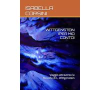 WITTGENSTEIN (PER MIO CONTO): Viaggio attraverso la filosofia di L. Wittgenstein