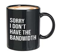 Witty Jokes Funny Novelty Coffee Mug Black Sorry I Don't Have The Bandwidth Witty Unique Joke Comedy Sarcastic Humor Creative Satire Laugh Men Women Friend 11 Oz