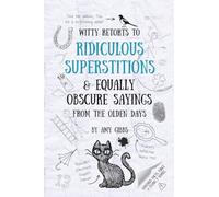 Witty Retorts to Ridiculous Superstitions and Equally Obscure Sayings from the Olden Days: A hilariously rebellious roast of the beliefs we inherited, questioned… and then absolutely dismantled.