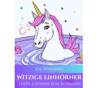 Witzige Einhörner - das fröhliche Ausmalbuch für Kinder ab 4 Jahren: Mit lustigen Einhorn-Szenen zum Lachen, Träumen und Ausmalen (Wind2Change: Ausmalbücher)