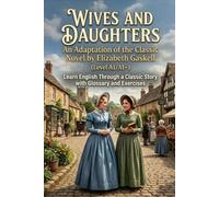 Wives and Daughters: Adaptation of the Classic Novel by Elizabeth Gaskell (Level A1/A1+): Learn English Through a Classic Story with Glossary and Exercises