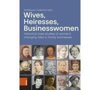 Wives, Heiresses, Businesswomen: Historical case studies of women's changing roles in family businesses