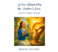 Wives Shaped by the Father’s Love: Keys to a Happy Marriage