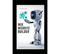 WIX Website Builder: A Comprehensive Guide To Building And Managing Your Website And Optimize Built-In WIX’s SEO Tools