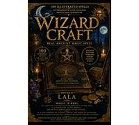 WIZARD CRAFT: A 100-Spell Illustrated Grimoire of Ancient Wisdom & Timeless Magic