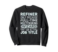 Wizard Job Title Quote - Funny Refiner Sweatshirt
