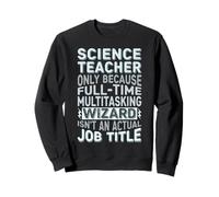Wizard Job Title Quote - Funny Science Teacher Sweatshirt