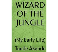 WIZARD OF THE JUNGLE: (My Early Life)
