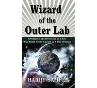 Wizard of the Outer Lab: Adventures and Inventions of a Boy Who Would Never Amount to a Hill of Beans
