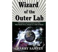 Wizard of the Outer Lab: Adventures and Inventions of a Boy Who Would Never Amount to a Hill of Beans
