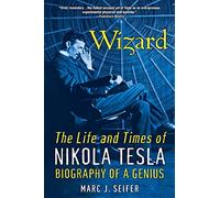 Wizard: The Life and Times of Nikola Tesla : Biography of a Genius