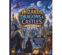 Wizards, Dragons & Castles Coloring Book: 40 Magical Adventures Featuring Powerful Wizards, Legendary Dragons, Enchanted Castles, Ancient Magic & Epic Fantasy Kingdoms