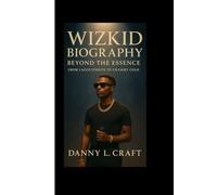 WIZKID BIOGRAPHY: Beyond the Essence From Lagos Streets to Grammy Gold