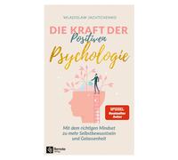 Die Kraft der Positiven Psychologie: Mit dem richtigen Mindset zu mehr Selbstbewusstsein und Gelassenheit