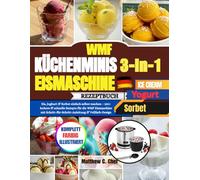 WMF Küchenminis 3-in-1 Eismaschine Rezeptbuch: Eis, Joghurt & Sorbet einfach selber machen - 120+ leckere & schnelle Rezepte für die WMF Eismaschine ... Schritt-Anleitung & Vollfarb-Design