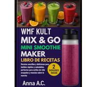 WMF Kult Mix & Go Mini Smoothie Maker Libro De Recetas: Recetas sencillas y deliciosas para batidos rápidos y saludables, perfectos para estilos de vida ocupados y mezclas sobre la marcha