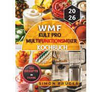 WMF Kult Pro Multifunktionsmixer Kochbuch: Das große Smoothie und Hochleistungsmixer Rezeptbuch mit 150 einfachen Rezepten für Bowls, Dips, Gewürzmischungen und gesunde Drink
