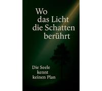 Wo das Licht die Schatten berührt: Die Seele kennt keinen Plan