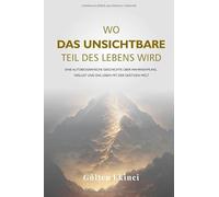 WO DAS UNSICHTBARE TEIL DES LEBENS WIRD: Eine autobiografische Geschichte über Wahrnehmung, Verlust und das Leben mit der geistigen Welt