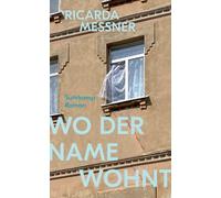 Wo der Name wohnt: Roman | Über das, was von einer Familie bleibt