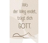 Wo der Weg endet, trägt dich Gott: Christliches Notizbuch für Trost, Hoffnung und Vertrauen in schweren Zeiten