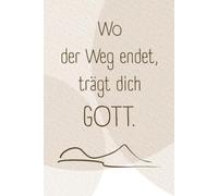 Wo der Weg endet, trägt dich Gott: Christliches Notizbuch für Trost, Hoffnung und Vertrauen in schweren Zeiten