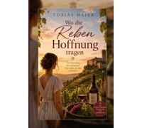 Wo die Reben Hoffnung tragen: Ein Roman über Liebe, Heimat und einen mutigen Neuanfang